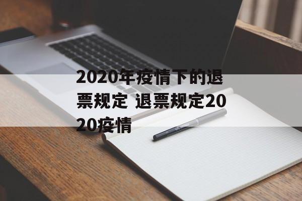 2020年疫情下的退票规定 退票规定2020疫情